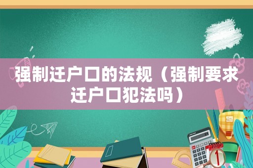 強制遷戶口的法規（強制要求遷戶口犯法嗎）