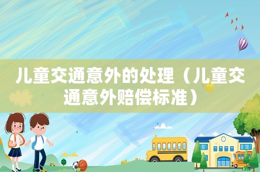 兒童交通意外的處理（兒童交通意外賠償標準）