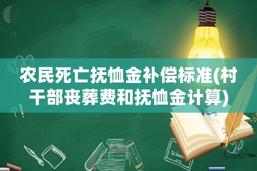 農(nóng)民死亡撫恤金補(bǔ)償標(biāo)準(zhǔn)(村干部喪葬費(fèi)和撫恤金計算)