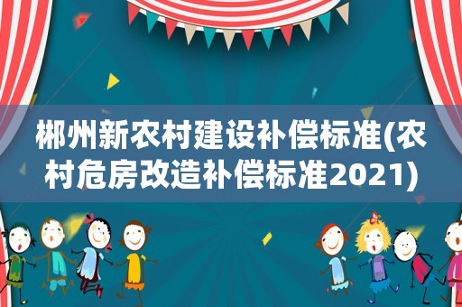 郴州新農村建設補償標準(農村危房改造補償標準2021)