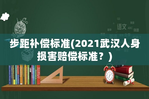 步距補償標準(2021武漢人身損害賠償標準？)