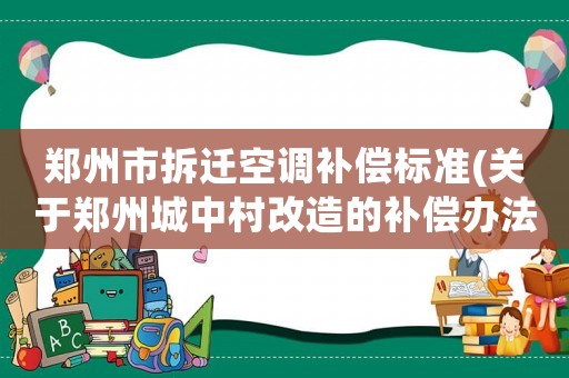 鄭州市拆遷空調補償標準(關于鄭州城中村改造的補償辦法)
