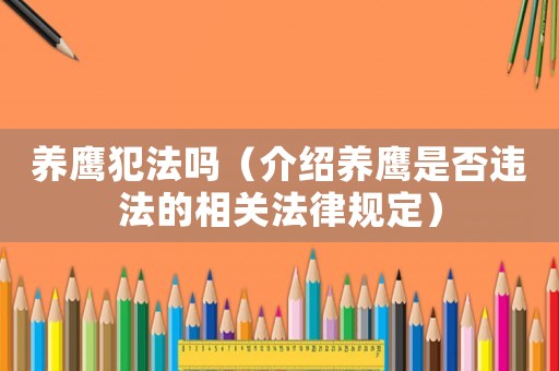 養鷹犯法嗎（介紹養鷹是否違法的相關法律規定）