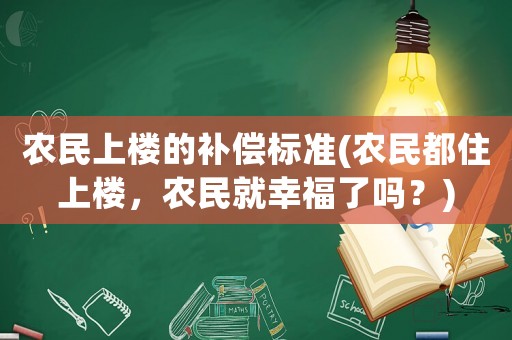 農民上樓的補償標準(農民都住上樓，農民就幸福了嗎？)