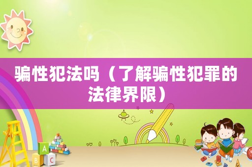 騙性犯法嗎（了解騙性犯罪的法律界限）