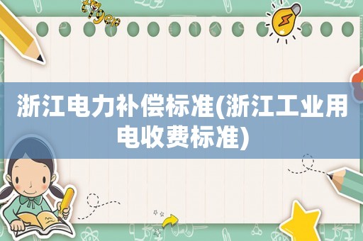 浙江電力補償標準(浙江工業(yè)用電收費標準)