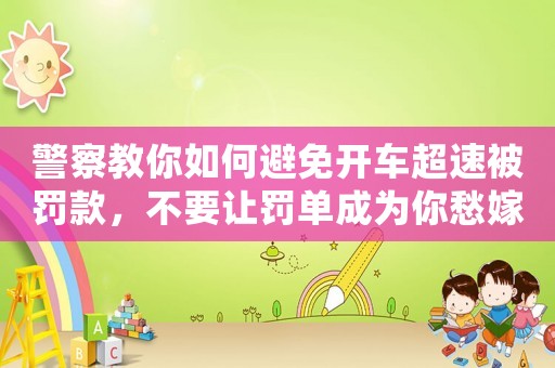 警察教你如何避免開車超速被罰款，不要讓罰單成為你愁嫁的原因