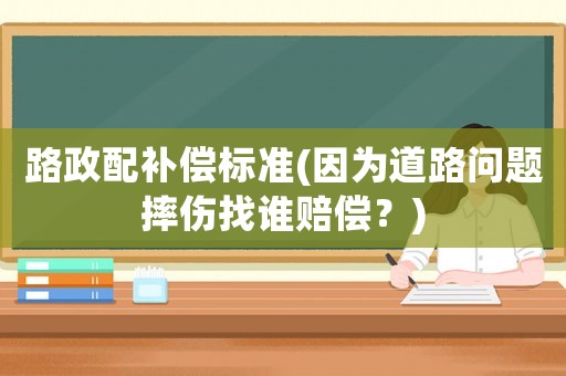 路政配補償標準(因為道路問題摔傷找誰賠償？)