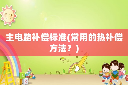 主電路補償標準(常用的熱補償方法？)