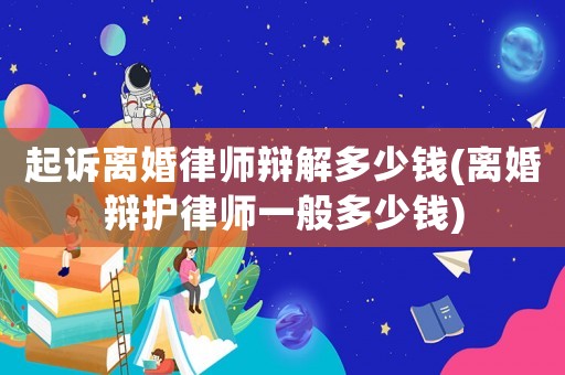 起訴離婚律師辯解多少錢(離婚辯護律師一般多少錢)
