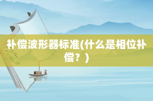 補償波形器標準(什么是相位補償？)