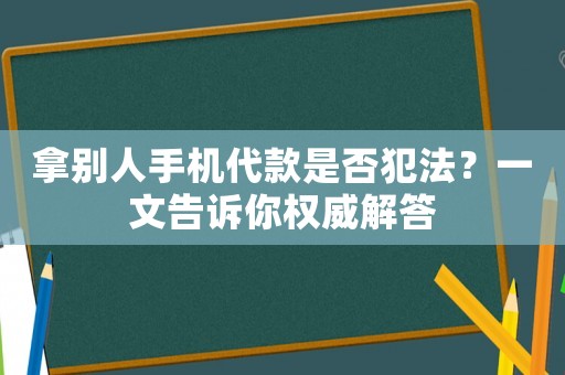 拿別人手機(jī)代款是否犯法？一文告訴你權(quán)威解答