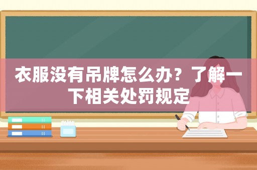 衣服沒有吊牌怎么辦？了解一下相關處罰規定