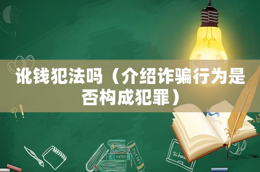 訛錢犯法嗎（介紹詐騙行為是否構成犯罪）