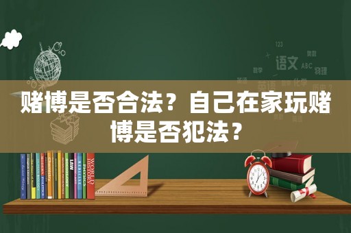 賭博是否合法？自己在家玩賭博是否犯法？