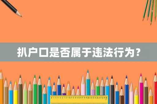 扒戶口是否屬于違法行為？