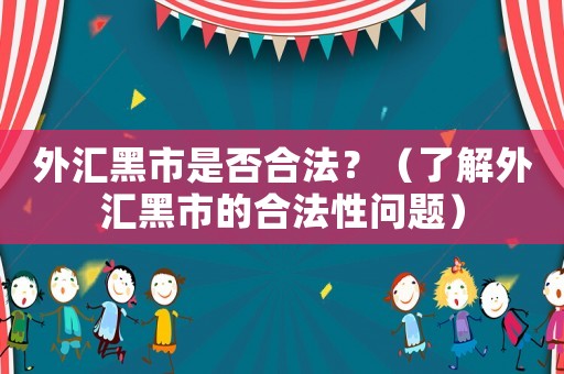 外匯黑市是否合法？（了解外匯黑市的合法性問題）