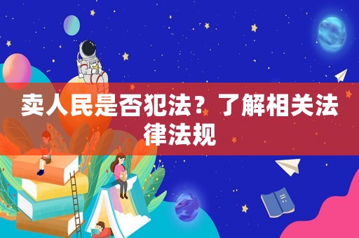 賣人民是否犯法？了解相關(guān)法律法規(guī)