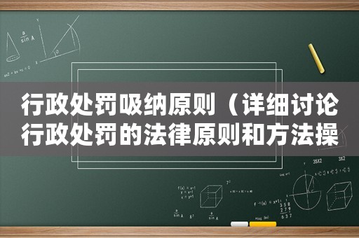 行政處罰吸納原則（詳細討論行政處罰的法律原則和方法操作）