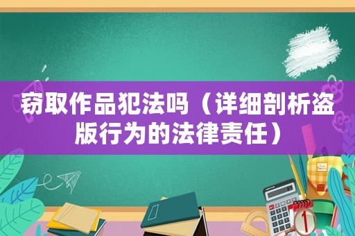 竊取作品犯法嗎（詳細剖析盜版行為的法律責任）