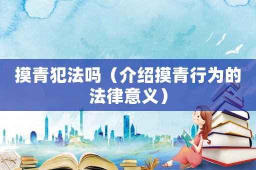 摸青犯法嗎（介紹摸青行為的法律意義）