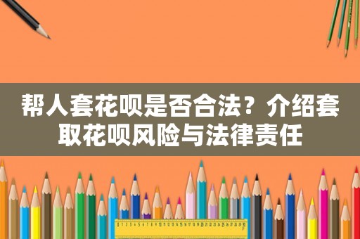 幫人套花唄是否合法？介紹套取花唄風險與法律責任