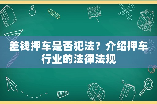 差錢押車是否犯法？介紹押車行業的法律法規