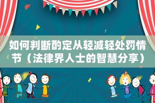 如何判斷酌定從輕減輕處罰情節（法律界人士的智慧分享）