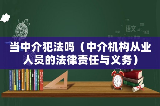 當中介犯法嗎（中介機構從業人員的法律責任與義務）