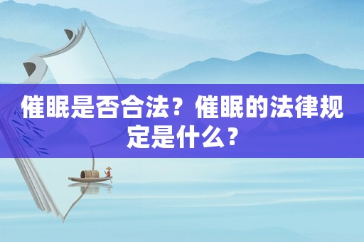 催眠是否合法？催眠的法律規(guī)定是什么？