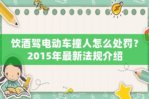 飲酒駕電動車撞人怎么處罰？2015年最新法規介紹