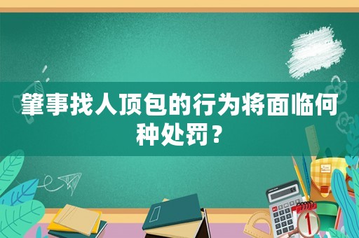 肇事找人頂包的行為將面臨何種處罰？