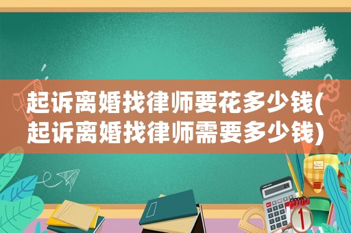 起訴離婚找律師要花多少錢(起訴離婚找律師需要多少錢)