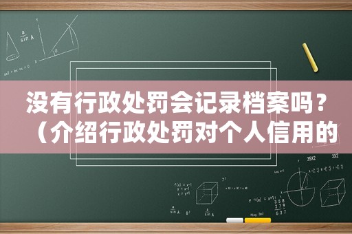 沒有行政處罰會記錄檔案嗎？（介紹行政處罰對個人信用的影響）