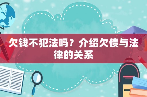 欠錢不犯法嗎？介紹欠債與法律的關系