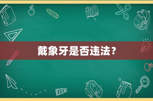 戴象牙是否違法？