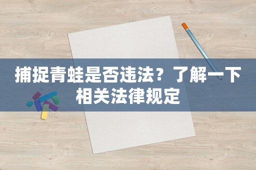 捕捉青蛙是否違法？了解一下相關法律規定