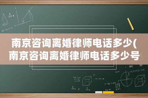 南京咨詢離婚律師電話多少(南京咨詢離婚律師電話多少號碼)