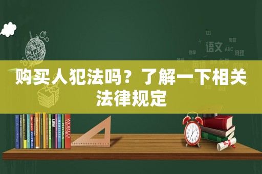 購買人犯法嗎？了解一下相關(guān)法律規(guī)定
