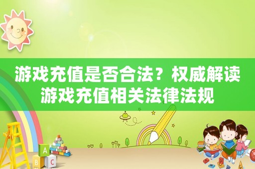 游戲充值是否合法？權威解讀游戲充值相關法律法規