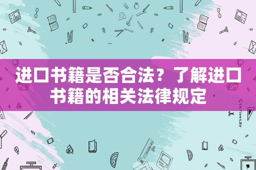 進口書籍是否合法？了解進口書籍的相關法律規定
