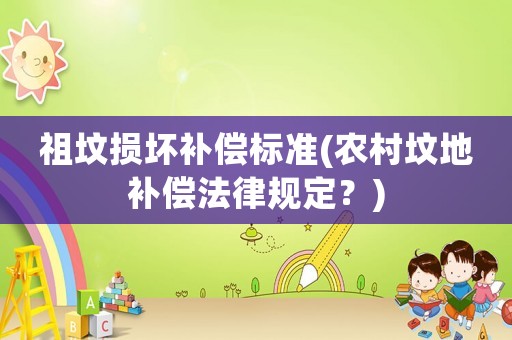 祖墳損壞補償標準(農村墳地補償法律規定？)