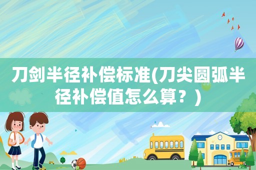 刀劍半徑補償標準(刀尖圓弧半徑補償值怎么算？)