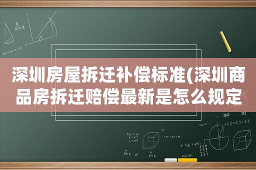 深圳房屋拆遷補償標準(深圳商品房拆遷賠償最新是怎么規定的，如果是按評估價計算，但評估價比實際交易價低了好幾倍，要怎么辦呢)