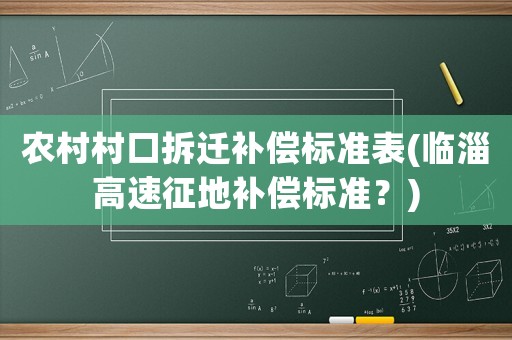 農村村口拆遷補償標準表(臨淄高速征地補償標準？)