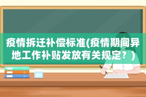 疫情拆遷補償標準(疫情期間異地工作補貼發放有關規定？)