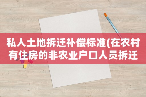 私人土地拆遷補償標準(在農村有住房的非農業(yè)戶口人員拆遷后怎么安置補償？)