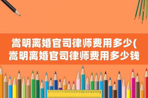 嵩明離婚官司律師費用多少(嵩明離婚官司律師費用多少錢)