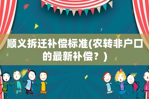 順義拆遷補償標準(農轉非戶口的最新補償？)