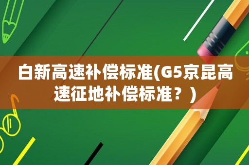 白新高速補償標準(G5京昆高速征地補償標準？)